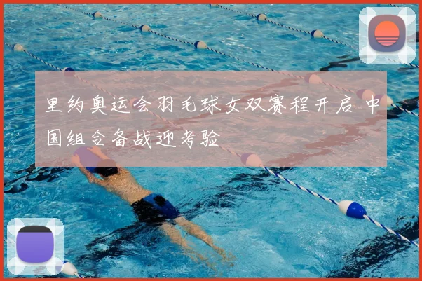 里约奥运会羽毛球女双赛程开启 中国组合备战迎考验